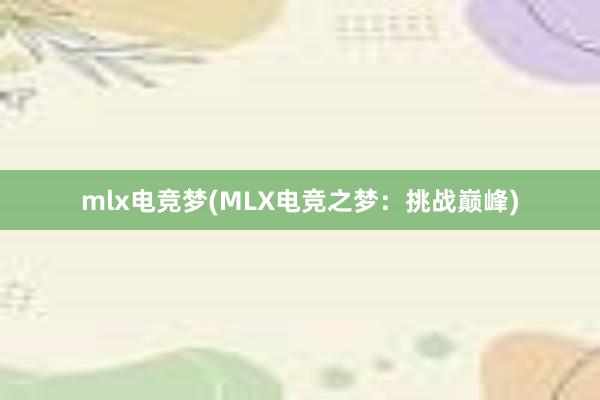 mlx电竞梦(MLX电竞之梦：挑战巅峰)